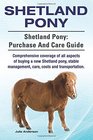 Shetland Pony Shetland Pony purchase and care guide Comprehensive coverage of all aspects of buying a new Shetland pony stable management care costs and transportation