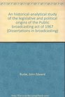 An historicalanalytical study of the legislative and political origins of the Public broadcasting act of 1967