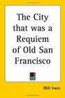 The City That Was a Requiem of Old San Francisco