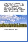 The Day of the Lord A Lecture Delivered in St John's  Church Philadelphia the Twentys
