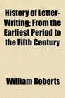 History of LetterWriting From the Earliest Period to the Fifth Century