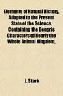 Elements of Natural History Adapted to the Present State of the Science Containing the Generic Characters of Nearly the Whole Animal Kingdom