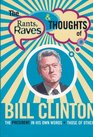 The Rants, Raves  Thoughts of Bill Clinton: The President in His Words and Those of Others (The Rants, Raves and Thoughts)