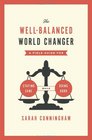 The WellBalanced World Changer A Field Guide for Staying Sane While Doing Good