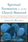 Spiritual Formation as if the Church Mattered Growing in Christ through Community