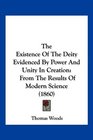 The Existence Of The Deity Evidenced By Power And Unity In Creation From The Results Of Modern Science
