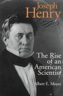 Joseph Henry The Rise of an American Scientist