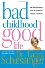 Bad ChildhoodGood Life  How to Blossom and Thrive in Spite of an Unhappy Childhood