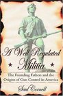 A WellRegulated Militia The Founding Fathers and the Origins of Gun Control in America