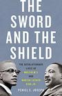 The Sword and the Shield The Revolutionary Lives of Malcolm X and Martin Luther King Jr