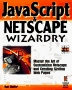 JavaScript  Netscape Wizardry The Ultimate Guide to Harnessing the Power of JavaScript and the New Version of Netscape