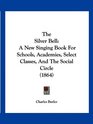 The Silver Bell A New Singing Book For Schools Academies Select Classes And The Social Circle