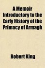 A Memoir Introductory to the Early History of the Primacy of Armagh