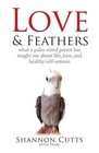LOVE  FEATHERS What a PalmSized Parrot Has Taught Me About Life Love and Healthy SelfEsteem