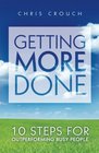 Getting More Done 10 Steps for Outperforming Busy People