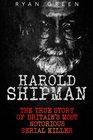 Harold Shipman The True Story of Britain's Most Notorious Serial Killer