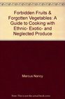 Forbidden fruits  forgotten vegetables A guide to cooking with ethnic exotic and neglected produce