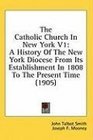 The Catholic Church In New York V1 A History Of The New York Diocese From Its Establishment In 1808 To The Present Time