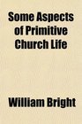 Some Aspects of Primitive Church Life