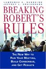 Breaking Robert's Rules The New Way to Run Your Meeting Build Consensus and Get Results