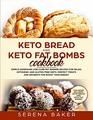 Keto Bread and Keto Fat Bombs Cookbook Simple Homemade LowCarb Fat Burner Recipes For Paleo Ketogenic and Glutenfree Diets Perfect Treats and Desserts for Boost Your Energy