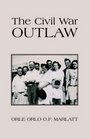 The Civil War Outlaw A True Novel