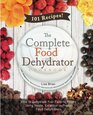 The Complete Food Dehydrator Cookbook How to Dehydrate Your Favorite Foods Using Nesco Excalibur or Presto Food Dehydrators Including 101 Recipes