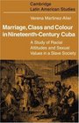 Marriage Class and Colour in Nineteenth Century Cuba A Study of Racial Attitudes and Sexual Values in a Slave Society