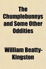 The Chumplebunnys and Some Other Oddities