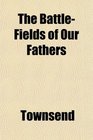 The BattleFields of Our Fathers