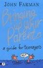 Bringing Up Your Parents A Guide for Teenagers