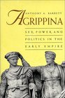 Agrippina  Sex Power and Politics in the Early Empire