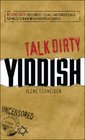 Talk Dirty Yiddish Beyond Drek The curses slang and street lingo you need to know when you speak Yiddish