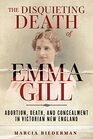 The Disquieting Death of Emma Gill Abortion Death and Concealment in Victorian New England