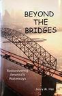 Beyond the Bridges Rediscovering America's Waterways