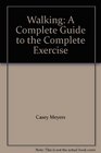 Walking A Complete Guide to the Complete Exercise