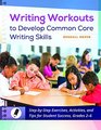 Writing Workouts to Develop Common Core Writing Skills StepbyStep Exercises Activities and Tips for Student Success Grades 26