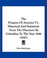 The Progress Of America V1 Historical And Statistical From The Discovery By Columbus To The Year 1846