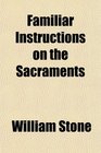 Familiar Instructions on the Sacraments
