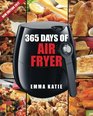 Air Fryer Cookbook: 365 Days of Air Fryer Cookbook - 365 Healthy, Quick and Easy Recipes to Fry, Bake, Grill, and Roast with Air Fryer (Everything Complete Air Fryer Book, Vegan, Paleo, Pot, Meals)