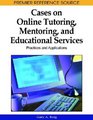 Cases on Online Tutoring Mentoring and Educational Services Practices and Applications