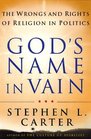 God's Name in Vain  The Wrongs and Rights of Religion in Politics