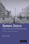 James Joyce and the Act of Reception Reading Ireland Modernism