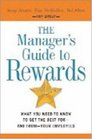 The Manager's Guide to Rewards What You Need to Know to Get the Best Forand Fromyour Employees