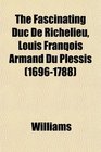 The Fascinating Duc De Richelieu Louis Franqois Armand Du Plessis