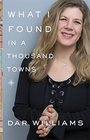What I Found in a Thousand Towns A Traveling Musician's Guide to Rebuilding America's CommunitiesOne Coffee Shop Dog Run and OpenMike Night at a Time