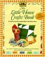 My Little House Crafts Book 18 Projects from Laura Ingalls Wilder's Little House Stories