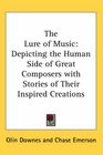 The Lure of Music Depicting the Human Side of Great Composers with Stories of Their Inspired Creations