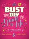 The Bust DIY Guide to Life Making Your Way Through Every Day