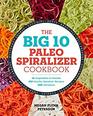 The Big 10 Paleo Spiralizer Cookbook 10 Vegetables to Noodle 100 Healthy Spiralizer Recipes 300 Variations